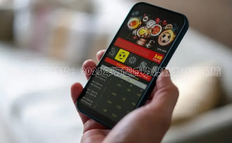 预见未来趋势：2025年有望成为爆款游戏的领域